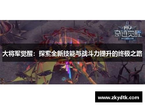 大将军觉醒:探索全新技能与战斗力提升的终极之路 大将军觉醒:探索全新技能与战斗力提升的终极之路