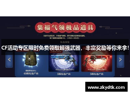 CF活动专区限时免费领取超强武器，丰富奖励等你来拿！